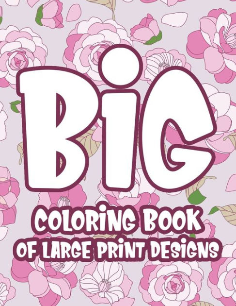 Big Coloring Book of Large Print Designs: Easy and Relaxing Coloring Pages  with Simple Illustrations, Dementia Coloring Book For Seniors and Elderly  by Sherryl Wilson, Paperback